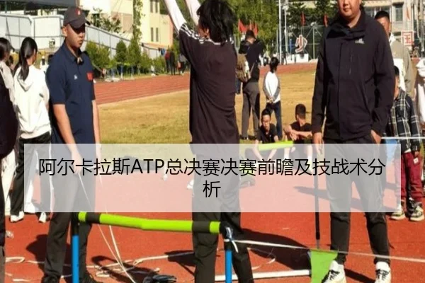 阿尔卡拉斯ATP总决赛决赛前瞻及技战术分析